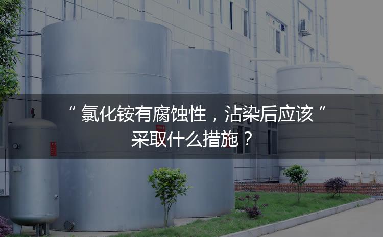 氯化銨有腐蝕性，沾染后應(yīng)該采取什么措施？